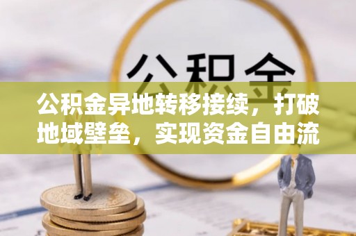 北部新区公积金异地转移接续，打破地域壁垒，实现资金自由流动