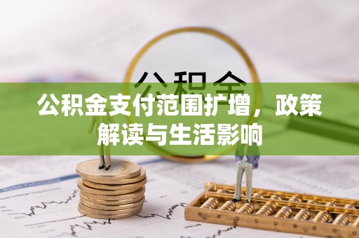 北部新区公积金支付范围扩增，政策解读与生活影响
