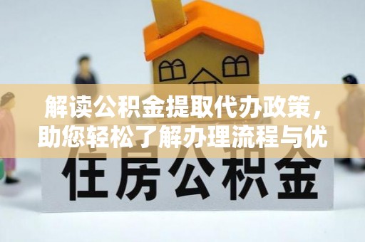 北部新区解读公积金提取代办政策，助您轻松了解办理流程与优势