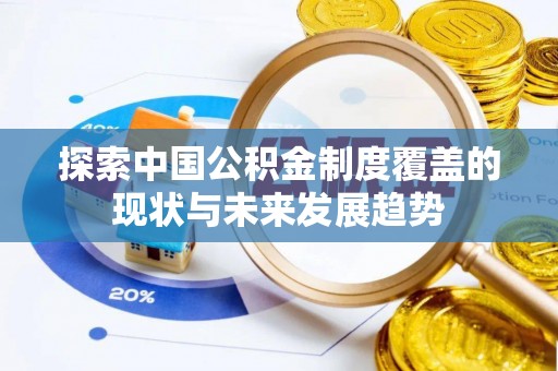 北部新区探索中国公积金制度覆盖的现状与未来发展趋势