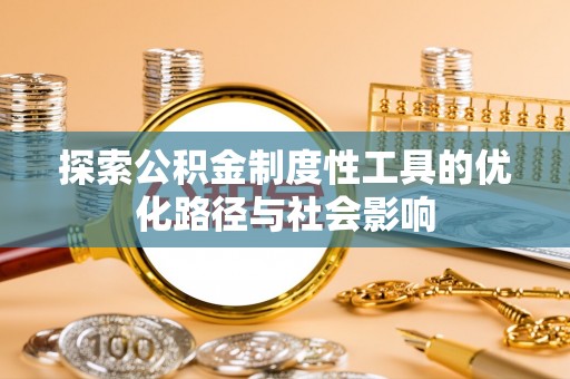 北部新区探索公积金制度性工具的优化路径与社会影响