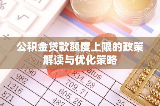 北部新区公积金贷款额度上限的政策解读与优化策略