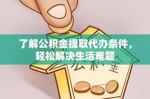 北部新区了解公积金提取代办条件，轻松解决生活难题