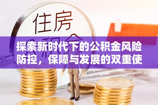 北部新区探索新时代下的公积金风险防控，保障与发展的双重使命