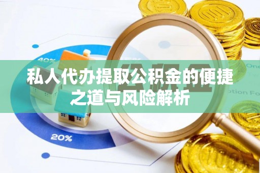 北部新区私人代办提取公积金的便捷之道与风险解析