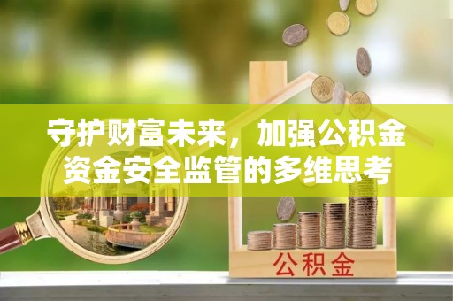 北部新区守护财富未来，加强公积金资金安全监管的多维思考