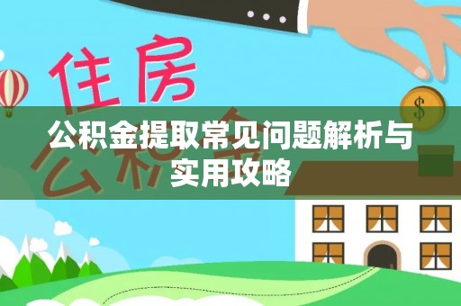 北部新区公积金提取常见问题解析与实用攻略