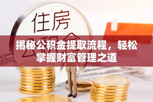 北部新区揭秘公积金提取流程，轻松掌握财富管理之道