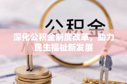 北部新区深化公积金制度改革，助力民生福祉新发展