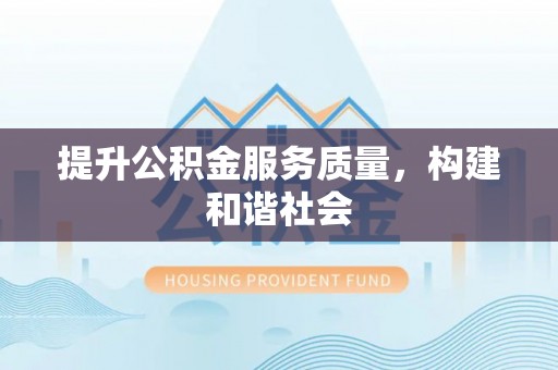北部新区提升公积金服务质量，构建和谐社会