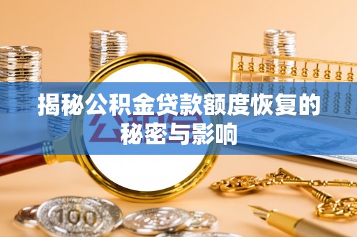 北部新区揭秘公积金贷款额度恢复的秘密与影响