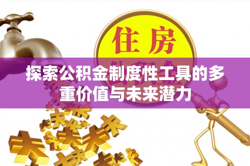 北部新区探索公积金制度性工具的多重价值与未来潜力