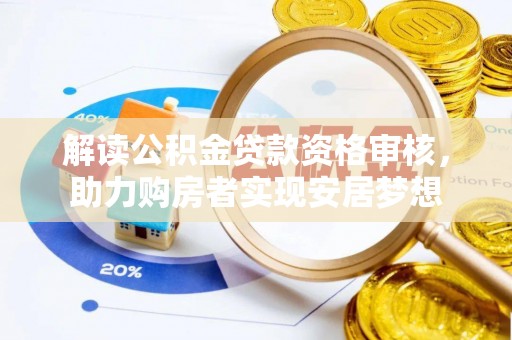 北部新区解读公积金贷款资格审核，助力购房者实现安居梦想
