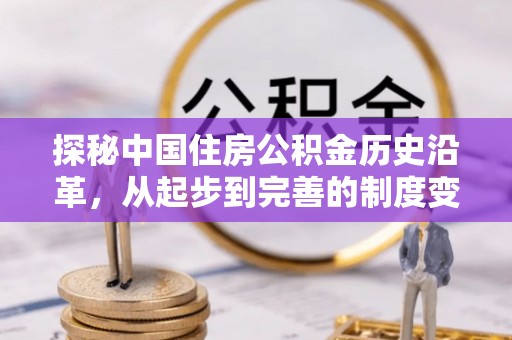 北部新区探秘中国住房公积金历史沿革，从起步到完善的制度变迁