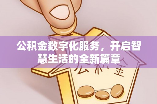 北部新区公积金数字化服务，开启智慧生活的全新篇章
