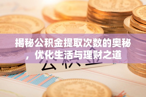 北部新区揭秘公积金提取次数的奥秘，优化生活与理财之道