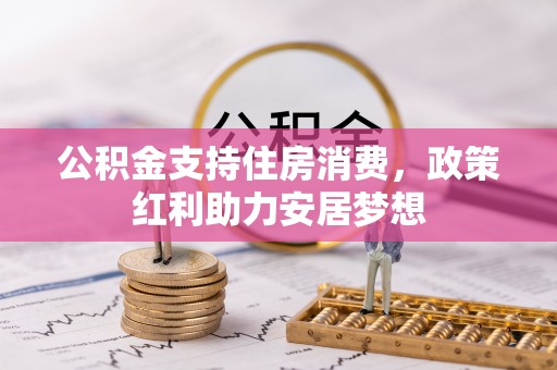 北部新区公积金支持住房消费，政策红利助力安居梦想