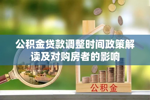 北部新区公积金贷款调整时间政策解读及对购房者的影响