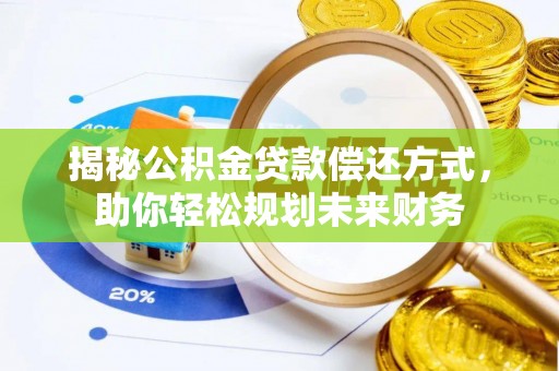 北部新区揭秘公积金贷款偿还方式，助你轻松规划未来财务