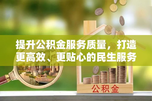 北部新区提升公积金服务质量，打造更高效、更贴心的民生服务体验