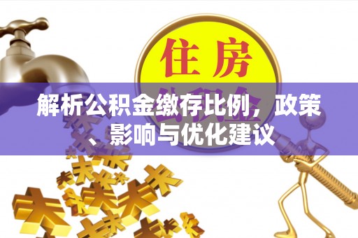 北部新区解析公积金缴存比例，政策、影响与优化建议