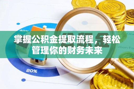 北部新区掌握公积金提取流程，轻松管理你的财务未来