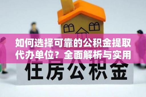 北部新区如何选择可靠的公积金提取代办单位？全面解析与实用建议
