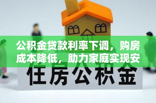 北部新区公积金贷款利率下调，购房成本降低，助力家庭实现安居梦
