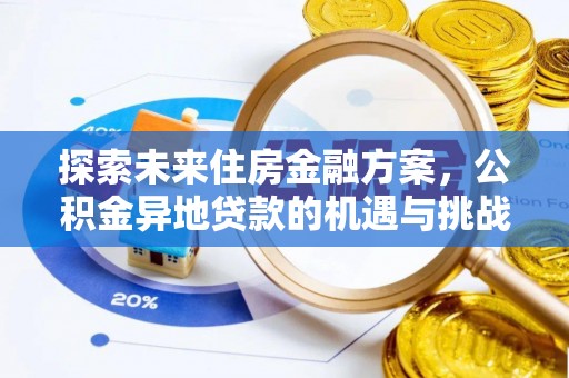 北部新区探索未来住房金融方案，公积金异地贷款的机遇与挑战