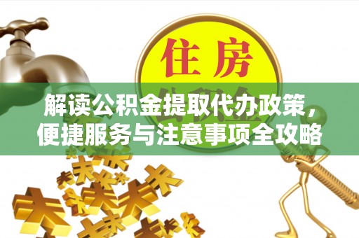 北部新区解读公积金提取代办政策，便捷服务与注意事项全攻略