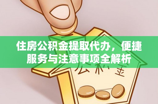 北部新区住房公积金提取代办，便捷服务与注意事项全解析