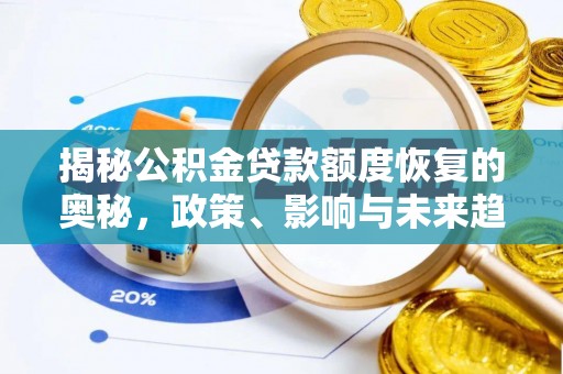 北部新区揭秘公积金贷款额度恢复的奥秘，政策、影响与未来趋势