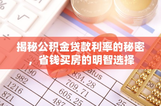 北部新区揭秘公积金贷款利率的秘密，省钱买房的明智选择