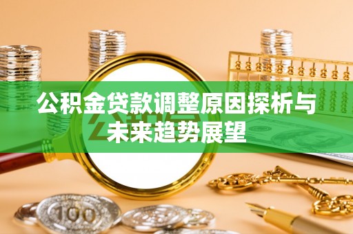 北部新区公积金贷款调整原因探析与未来趋势展望