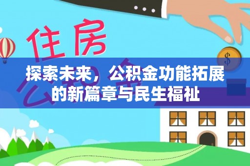 北部新区探索未来，公积金功能拓展的新篇章与民生福祉