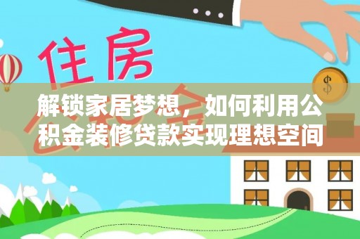 北部新区解锁家居梦想，如何利用公积金装修贷款实现理想空间