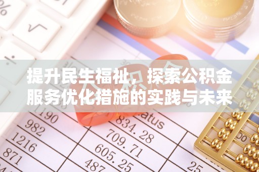 北部新区提升民生福祉，探索公积金服务优化措施的实践与未来