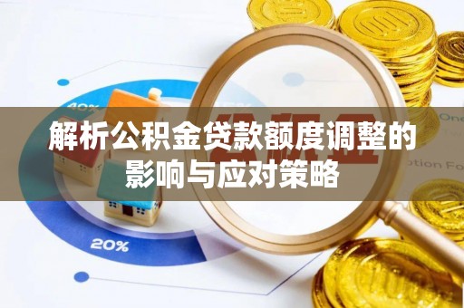 北部新区解析公积金贷款额度调整的影响与应对策略