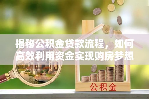 北部新区揭秘公积金贷款流程，如何高效利用资金实现购房梦想