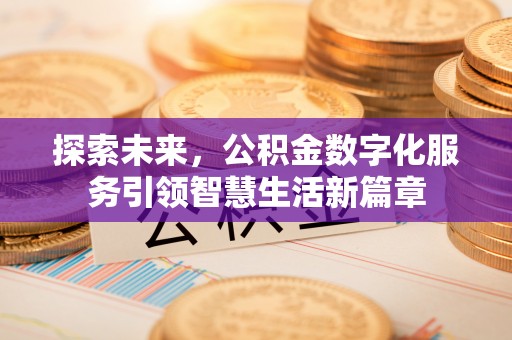 北部新区探索未来，公积金数字化服务引领智慧生活新篇章