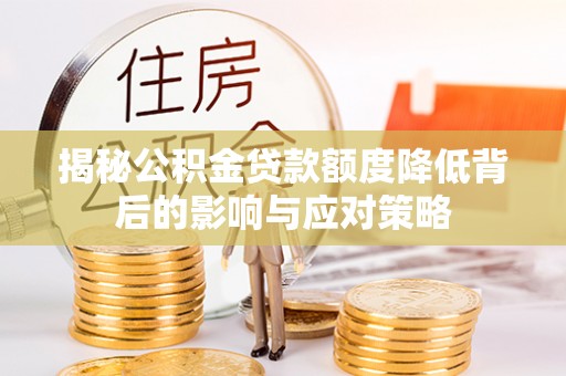 北部新区揭秘公积金贷款额度降低背后的影响与应对策略