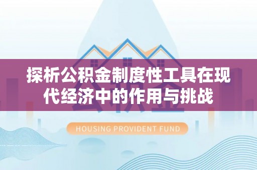 北部新区探析公积金制度性工具在现代经济中的作用与挑战