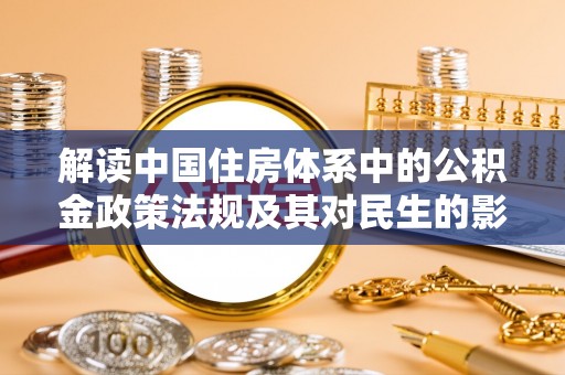 北部新区解读中国住房体系中的公积金政策法规及其对民生的影响