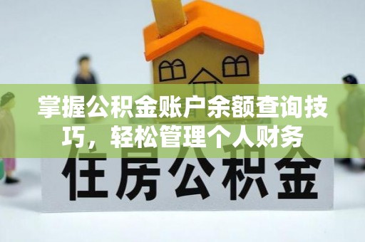 北部新区掌握公积金账户余额查询技巧，轻松管理个人财务