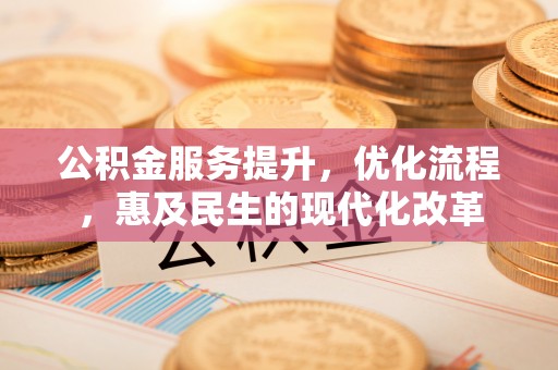 北部新区公积金服务提升，优化流程，惠及民生的现代化改革