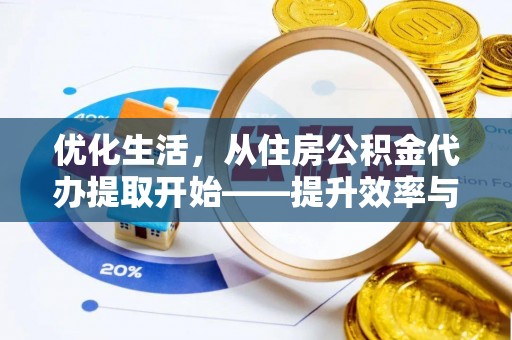 北部新区优化生活，从住房公积金代办提取开始——提升效率与便捷的秘诀