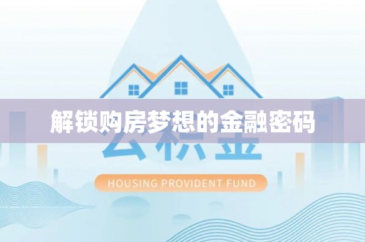 北部新区解锁购房梦想的金融密码