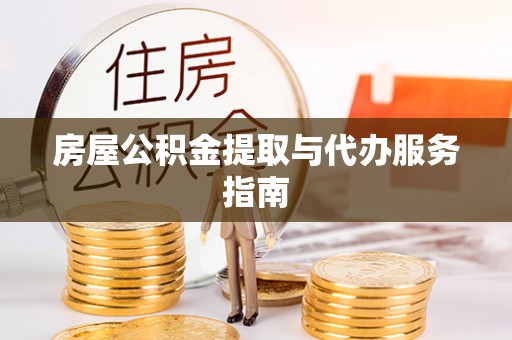北部新区房屋公积金提取与代办服务指南