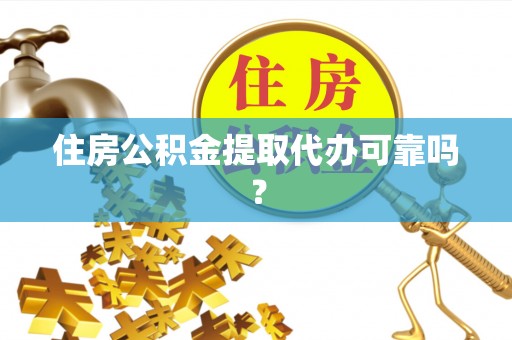北部新区住房公积金提取代办可靠吗？