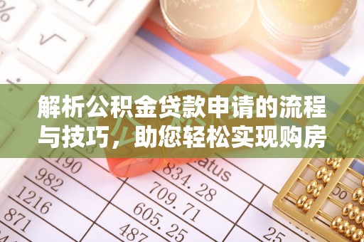 北部新区解析公积金贷款申请的流程与技巧，助您轻松实现购房梦